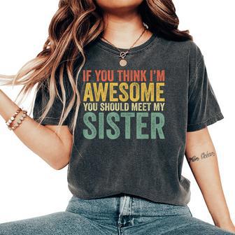 If You Think I'm Awesome Meet My Sister Women's Oversized Comfort T-Shirt - Thegiftio UK