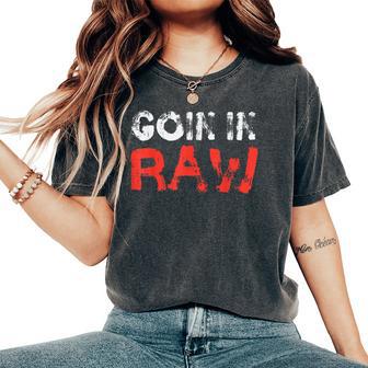 Wrestling Goin In Raw Wrestler Adult Humor Women Women's Oversized Comfort T-Shirt - Thegiftio UK