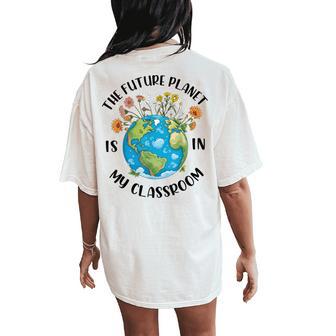 The Future Planet Is In My Classroom Earth Day Teacher Women Women's Oversized Comfort T-Shirt Back Print - Monsterry