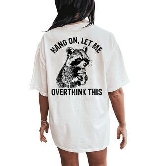 Hang On Let Me Overthink This Raccoon Sarcastic Adult Women's Oversized Comfort T-Shirt Back Print - Thegiftio UK