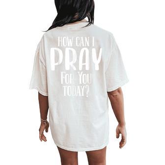 How Can I Pray For You Today & Christian Women's Oversized Comfort T-Shirt Back Print - Thegiftio UK