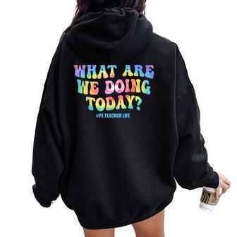 What Are We Doing Today Pe Teacher Life Tie Dye Women Oversized Hoodie Back Print - Thegiftio UK