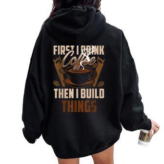 First I Drink Coffee Then I Build Things Wood Woodworker Women Oversized Hoodie Back Print - Thegiftio UK