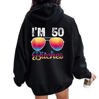 I'm 50 Bitches 50Th Birthday Years Old Women Oversized Hoodie Back Print - Thegiftio UK