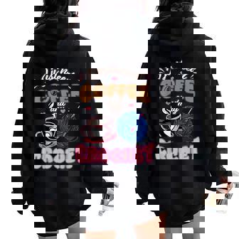 I Just Need Coffee And My Crochet Lover Knitting Crocheter Women Oversized Hoodie Back Print - Thegiftio
