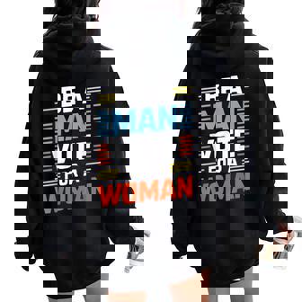 Be A Man Vote For A Woman Women Oversized Hoodie Back Print | Mazezy