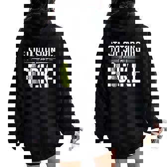 Stop Staring At My Pickle Sarcastic Adult Humor Women Oversized Hoodie Back Print - Seseable