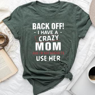 Back Off I Have A Crazy Mom I'm Not Afraid To Use Her Bella Canvas T-shirt - Thegiftio UK