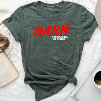 DARN It Im Addicted To Drugs DARN Sarcastic Bella Canvas T-shirt - Thegiftio UK