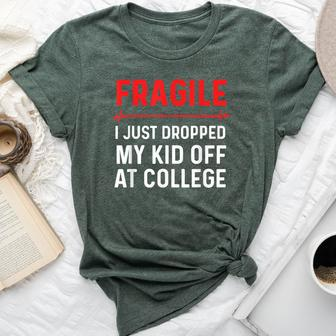 Fragile I Just Dropped My Kid Off At College Drop Off Mom Bella Canvas T-shirt - Monsterry