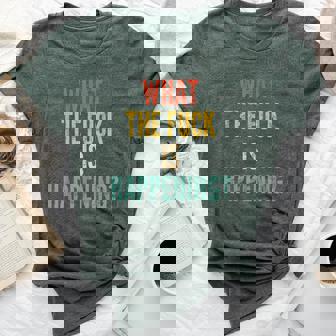 What The Fuck Is Happening Saying Sarcastic Novelty Bella Canvas T-shirt | Mazezy