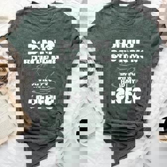 Do Not Bother Me Until I've Had My Coffee Caffeine Jitters Bella Canvas T-shirt - Monsterry