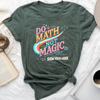 Teacher Back To School Do Math Not Magic Show Your Work Bella Canvas T-shirt - Thegiftio UK