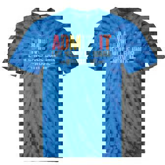 Admit It Life Would Be Boring Without Me Saying Retro Tie-Dye T-Shirts - Monsterry
