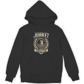 Its A Juarez Thing You Wouldnt Understand Name Vintage Hoodie - Thegiftio