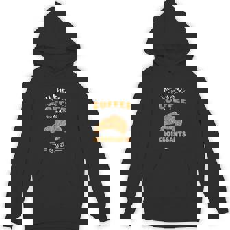 All I Need Is Coffee And Croissants Unisex Hoodie - Monsterry