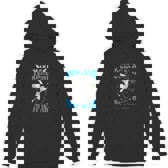 Origami Paper Crane Make Origami Not War Japanese Culture Unisex Hoodie - Monsterry