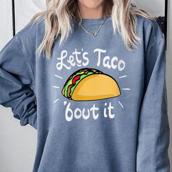 Let's Taco 'Bout It Mexican Spanish Taco Comfort Colors Sweatshirt - Monsterry