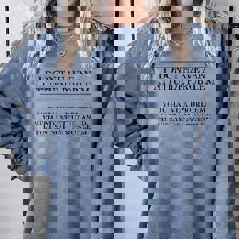 I Don't Have An Attitude Problem And Sarcastic Comfort Colors Sweatshirt - Monsterry