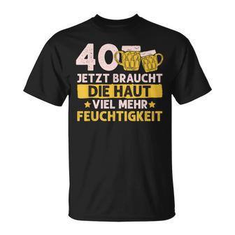 40 Braucht Die Haut Mehr Feuchtigkeit Birthday T-Shirt - Geschenkecke