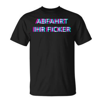 Abfahrt Ihr Ficker Festival Outfit Techno Partyillage Disco T-Shirt - Geschenkecke