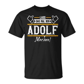 Adolf Lass Das Den Adolf Machen First Name S T-Shirt - Seseable