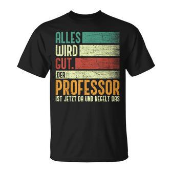 Alles Wird Gut Der Professor Ist Jetzt Da Alles Wird Gut Der T-Shirt - Geschenkecke