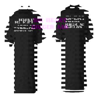 Big Heart Bigger Ass Sarcastic Humor Joke Quote T-Shirt - Monsterry