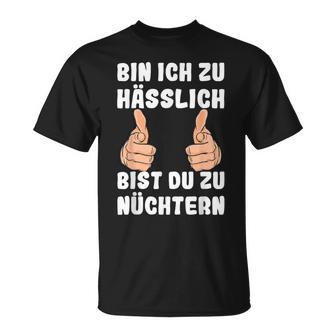 Bin Ich Zu Hässlich Bist Du Zu Nüchtern Party S T-Shirt - Geschenkecke