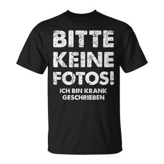 Bitte Keine Fotos Ich Bin Krank Geschrieben T-Shirt - Geschenkecke