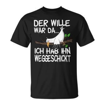 Der Wille War Da Ich Hab Ihn Weggeschickt T-Shirt - Geschenkecke