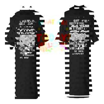 What Are We Doing Today Pe Teacher Physical Education T-Shirt - Seseable
