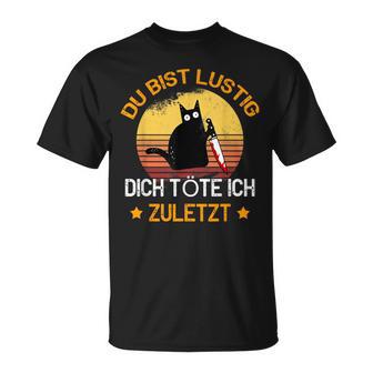 Du Bist Lustig Dich Töte Ich Last Last Cats T-Shirt - Geschenkecke