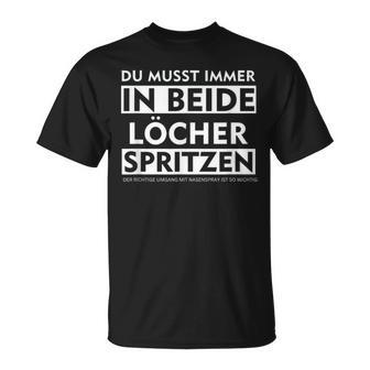 Du Musst Immer In Beide Löcher Spritzen T-Shirt - Geschenkecke