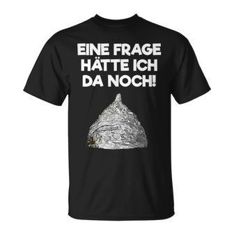 Ein Frage Hätte Ich Da Noch Aluminium Hut Sayings T-Shirt - Geschenkecke