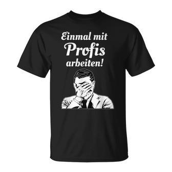 Einmal Mit Profis Arbeiten Einmal Mit Profis Arbeiten T-Shirt - Geschenkecke