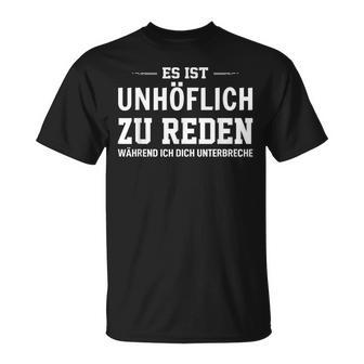 Es Ist Unhöflich Zu Reden Während Ich Dich Interruche It's Uncour T-Shirt - Geschenkecke