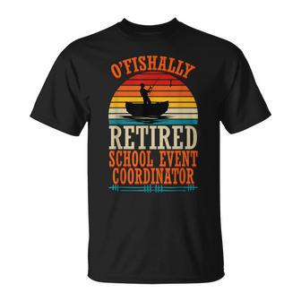 Fishing O'fishally Retired School Event Coordinator T-Shirt - Monsterry CA