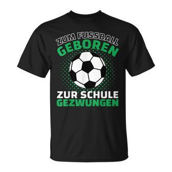 Football Zum Fußball Geboren Zzwungen T-Shirt - Geschenkecke