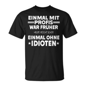 Fun Einmal Mit Profis War Früher T-Shirt - Seseable