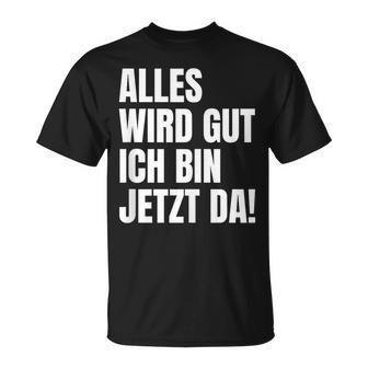 Alles Wird Gut Ich Bin Jetzt Da Selbstbewusst Ironie T-Shirt - Geschenkecke