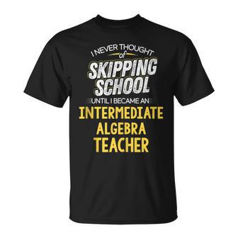 Intermediate Algebra Teacher Skip School T-Shirt - Monsterry