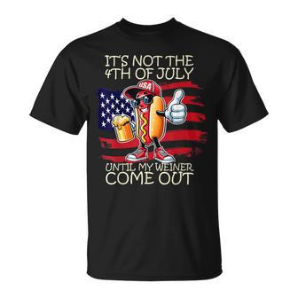 It's Not The 4Th Of July Until My Weiner Comes Out T-Shirt - Monsterry DE