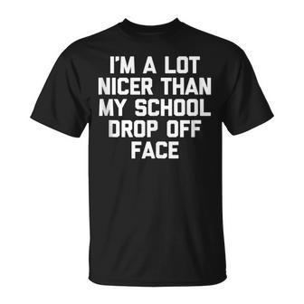 Mom I'm A Lot Nicer Than My School Drop Off Face T-Shirt - Monsterry CA