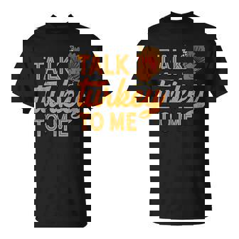 Talk Turkey To Me I Feast Day T-Shirt - Monsterry