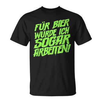 Für Bier Würde Ich Sogar Arbeit For Bier S T-Shirt - Geschenkecke