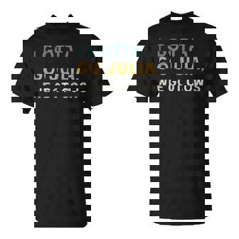 I Gotta Go Julia We Got Cows With Sayings Best Friend T-Shirt | Seseable UK