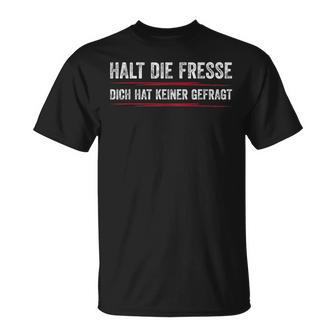 Halt Die Fresse Dich Hat Keiner Gefragt Halt T-Shirt - Geschenkecke