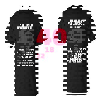 I Am Not 40 I Am 18 With 22 Years Experience T-Shirt - Thegiftio UK