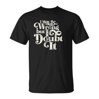 I May Be Wrong But I Doubt It T-Shirt - Thegiftio